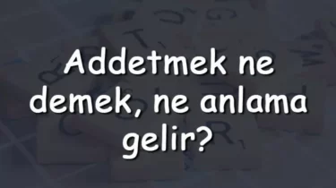 Addetmek Nedir? Addetmek Ne Demek? Addetmek Nasıl Yazılır?