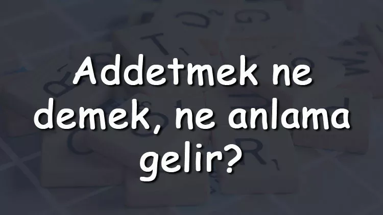 Addetmek Nedir? Addetmek Ne Demek? Addetmek Nasıl Yazılır? Addetmek Nedir? Addetmek Ne Demek? Addetmek Nasıl Yazılır?