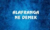 Alafranga Nedir? Alafranga Ne Demek?