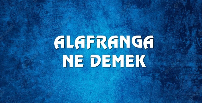 Alafranga Nedir? Alafranga Ne Demek?