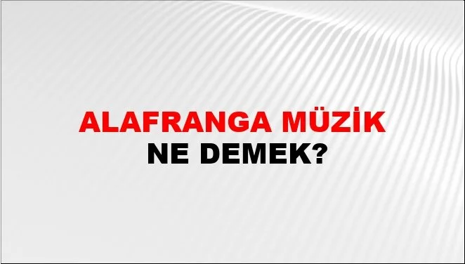 Gunumuzde Alafranga Ne Demek Alafranga Ne Manada Kullanilir