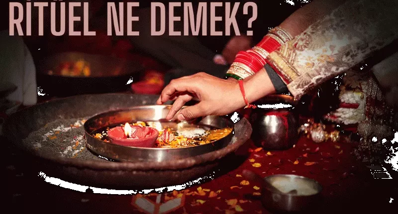 Ritüel Nedir? Ritüel Ne Demek ve Nasıl Yapılır?