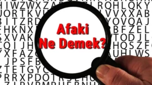 Afaki Nedir? Afaki Ne Demek? Afaki Konuşmak Ne Demek?