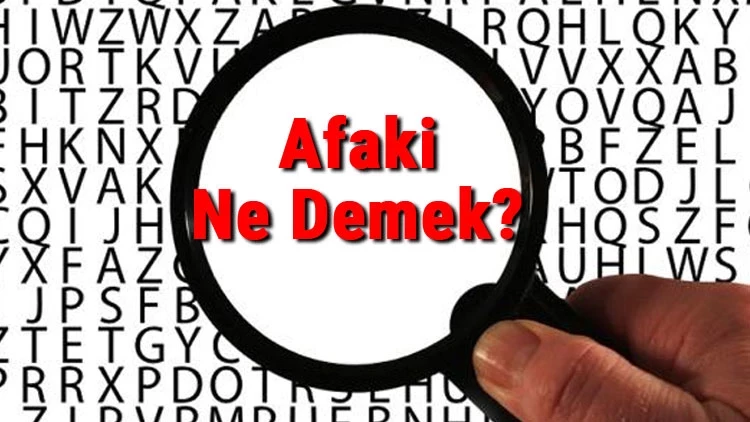 Afaki Nedir? Afaki Ne Demek? Afaki Konuşmak Ne Demek?