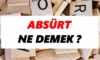 Absürt Nedir? Absürt Hangi Dilden Gelir? Absürtün Kökeni