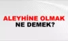 Aleyhine Ne Demek? Davada Aleyhine Ne Demek? Aleyhine Konuşmak Ne Demek?