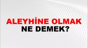 Aleyhine Ne Demek? Davada Aleyhine Ne Demek? Aleyhine Konuşmak Ne Demek?