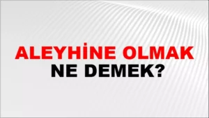 Aleyhine Ne Demek? Davada Aleyhine Ne Demek? Aleyhine Konuşmak Ne Demek?