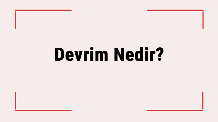 Devrim Ne Demek? Devrim Nedir ve Neyi Savunur? Devrim Yapmak Ne Demek?