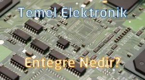 Entegre Nedir? Entegre Etmek Ne Anlama Gelir ve Elektronikte Entegre Ne Demektir?