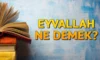 Eyvallah Nedir? Eyvallah’ın Tasavvuf Anlamı ve Diyanet’teki Anlamı Nedir?