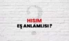 Hısım Ne Demek? Sıhri Hısım Ne Demek? Hısım Eş Anlamlısı ve Kökeni