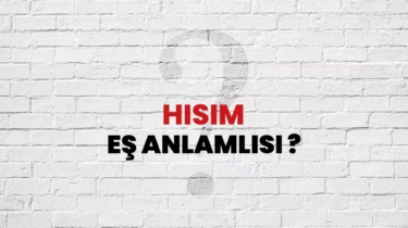 Hısım Ne Demek? Sıhri Hısım Ne Demek? Hısım Eş Anlamlısı ve Kökeni