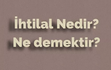 İhtilal Ne Demek? Tarihteki ve Osmanlı’daki Anlamı