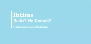 İhtiras Ne Demek? İhtiraslı Ne Demek? Hırs ve İhtiras Arasındaki Fark