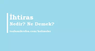 İhtiras Ne Demek? İhtiraslı Ne Demek? Hırs ve İhtiras Arasındaki Fark