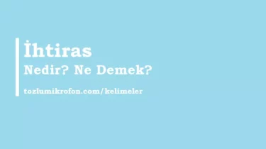 İhtiras Ne Demek? İhtiraslı Ne Demek? Hırs ve İhtiras Arasındaki Fark