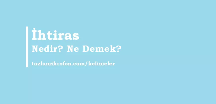 İhtiras Ne Demek? İhtiraslı Ne Demek? Hırs ve İhtiras Arasındaki Fark