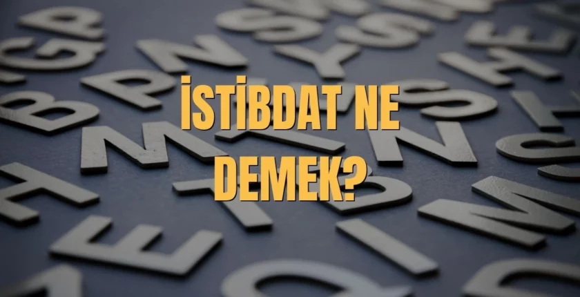 İstibdat Ne Demek? İstibdat Dönemi Nedir? İstibdat TDK Anlamı